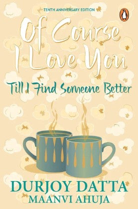 Of Course I Love You! Till I Find Someone Better by Durjoy Datta, Maanvi Ahuja