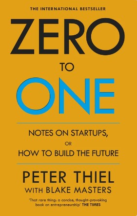 Zero to One: Notes on Start Ups, or How to Build the Future by Peter Thiel, Blake Masters