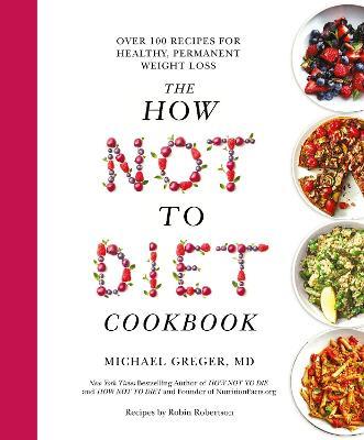 The How Not to Diet Cookbook by Michael Greger