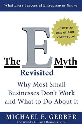 The E-Myth Revisited: Why Most Small Businesses Don't Work and What to Do About It by Michael E. Gerber