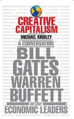 Creative Capitalism: A Conversation with Bill Gates, Warren Buffett, and Other Economic Leaders by Michael Kinsley, Conor Clarke