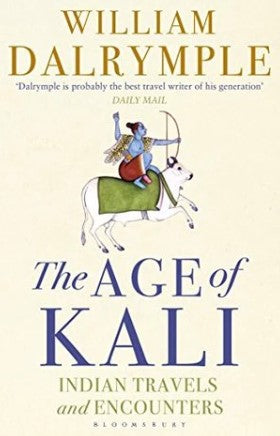 The Age of Kali: Indian Travels and Encounters by William Dalrymple