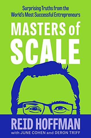 Masters of Scale: Surprising truths from the world’s most successful entrepreneurs by June Cohen, Deron Triff, Reid Hoffman