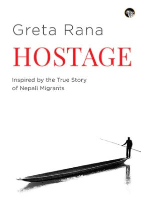 HOSTAGE: INSPIRED BY THE TRUE STORY OF NEPALI MIGRANTS by Greta Rana