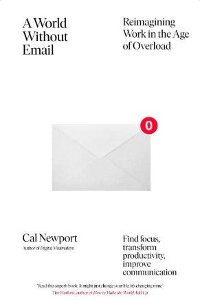 A World Without Email: Reimagining Work in the Age of Overload by Cal Newport