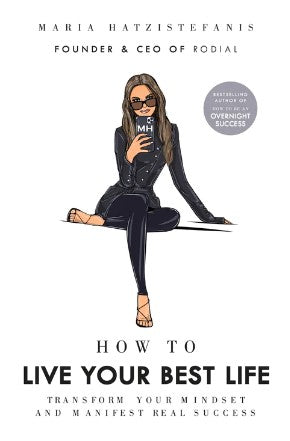 How to Live Your Best Life: Transform your mindset and manifest real success (HB) by Maria Hatzistefanis