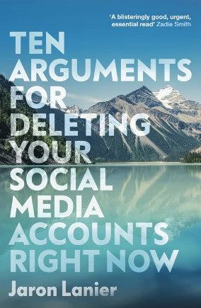 Ten Arguments For Deleting Your Social Media Accounts Right Now by Jaron Lanier