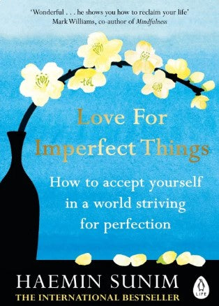 Love for Imperfect Things: How to Accept Yourself in a World Striving for Perfection by Haemin Sunim