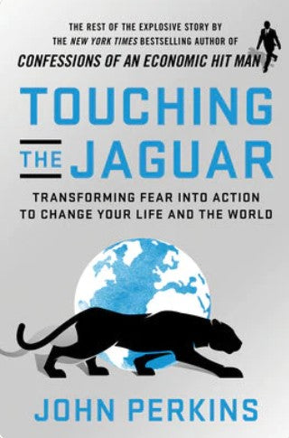 Touching the Jaguar: Transforming Fear Into Action to Change Your Life and the World by John Perkins