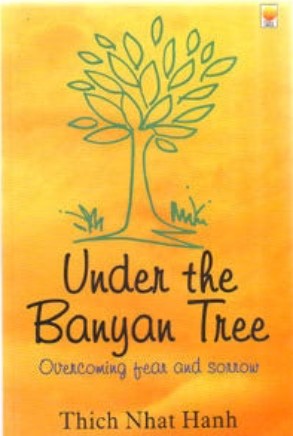 Under the banyan tree: Overcoming fear and sorrow by Thich Nhat Hanh