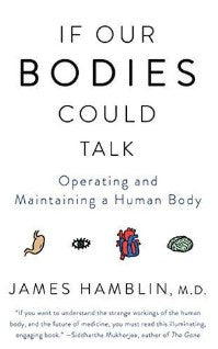 If Our Bodies Could Talk: A Guide to Operating and Maintaining a Human Body by James Hamblin
