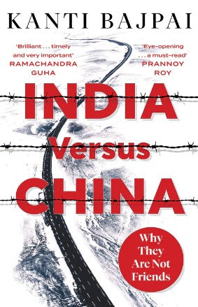 India Versus China: Why They Are Not Friends (HB) by Kanti Bajpai