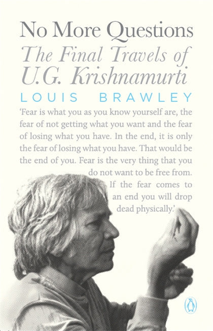 No More Questions: The Final Travels Of U.G. Krishnamurti by Louis Brawley