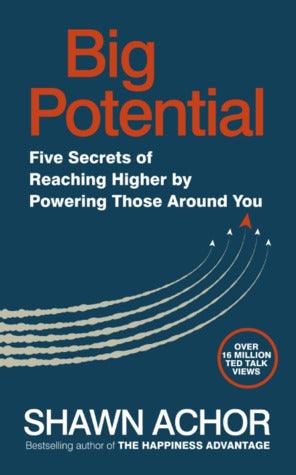 Big Potential: Five Secrets of Reaching Higher by Powering Those Around You by Shawn Achor