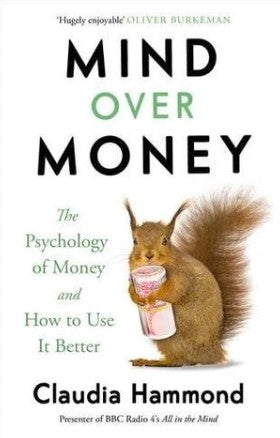 Mind Over Money: The Psychology of Money and How To Use It Better by Claudia Hammond