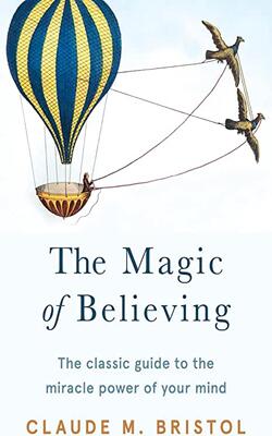 The Magic of Believing by Claude M. Bristol