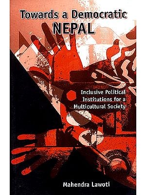 Towards a Democratic Nepal: Inclusive Political Institutions for a Multicultural Society by MAHENDRA LAWOTI