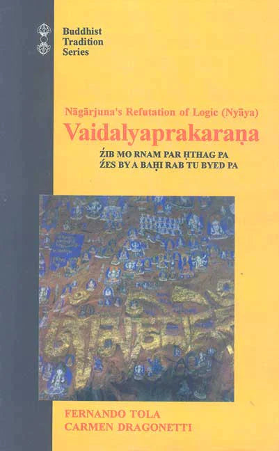 Nagarjuna's Refutation of Logic (Nyaya) Vaidalyaprakarana: Tibetan Text By Fernando Tola, Carmen Dragonetti