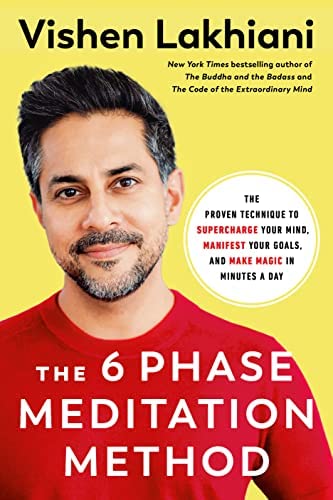 The Six Phase Meditation Method: The Proven Technique to Supercharge Your Mind, Manifest Your Goals and Make Magic in Minutes a Day By Vishen Lakhiani