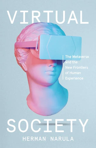 Virtual Society: The Metaverse and the New Frontiers of Human Experience By Herman Narula