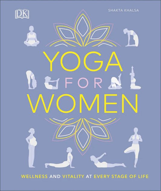 Yoga for Women: Wellness and Vitality at Every Stage of Life By Shakta Kaur Khalsa