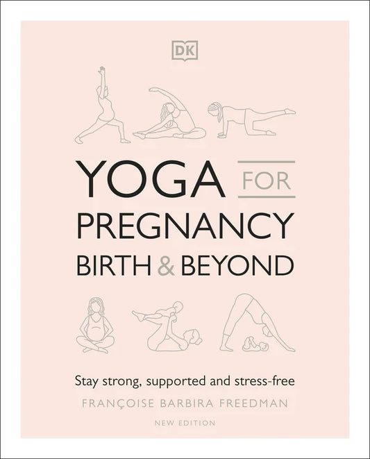 Yoga for Pregnancy, Birth and Beyond: Stay Strong, Supported, and Stress-free By Françoise Barbira Freedman